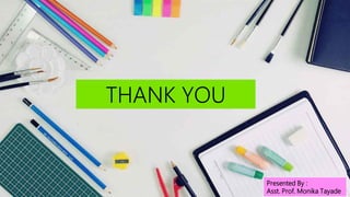THANK YOU
Presented By :
Asst. Prof. Monika Tayade
 
