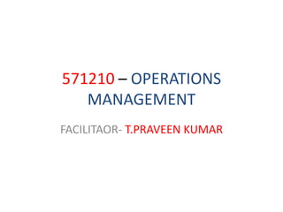 571210 – OPERATIONS MANAGEMENT FACILITAOR- T.PRAVEEN KUMAR 