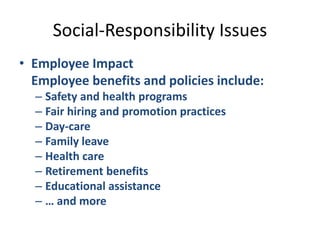 Social-Responsibility IssuesEmployee Impact	Employee benefits and policies include:Safety and health programsFair hiring and promotion practicesDay-careFamily leaveHealth careRetirement benefitsEducational assistance… and more