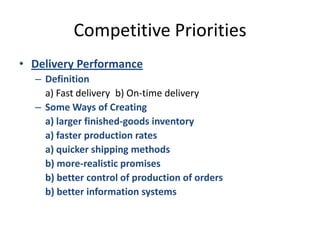 Competitive PrioritiesDelivery PerformanceDefinitiona) Fast delivery	b) On-time deliverySome Ways of Creating	a) larger finished-goods inventory	a) faster production rates	a) quicker shipping methods		b) more-realistic promises	b) better control of production of orders	b) better information systems