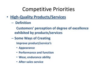 Competitive PrioritiesHigh-Quality Products/Services Definition		Customers’ perception of degree of excellence exhibited by products/servicesSome Ways of CreatingImprove product/service’sAppearancePerformance and functionWear, endurance abilityAfter-sales service