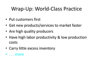 Wrap-Up: World-Class PracticePut customers firstGet new products/services to market fasterAre high quality producersHave high labor productivity & low production costsCarry little excess inventory. . . more