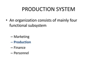 PRODUCTION SYSTEMAn organization consists of mainly four functional subsystemMarketingProductionFinance Personnel