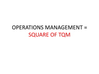 OPERATIONS MANAGEMENT = SQUARE OF TQM
