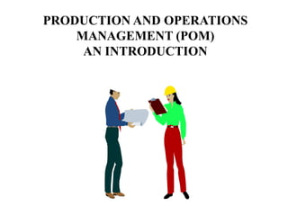 PRODUCTION AND OPERATIONSMANAGEMENT (POM)AN INTRODUCTION