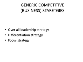 GENERIC COMPETITIVE (BUSINESS) STARETGIESOver all leadership strategyDifferentiation strategyFocus strategy
