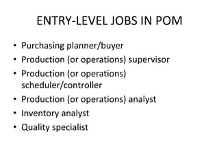ENTRY-LEVEL JOBS IN POMPurchasing planner/buyerProduction (or operations) supervisorProduction (or operations) scheduler/controllerProduction (or operations) analystInventory analystQuality specialist