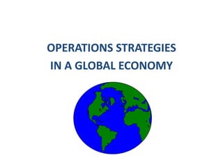 OPERATIONS STRATEGIESIN A GLOBAL ECONOMY