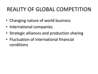 REALITY OF GLOBAL COMPETITIONChanging nature of world businessInternational companiesStrategic alliances and production sharingFluctuation of international financial conditions