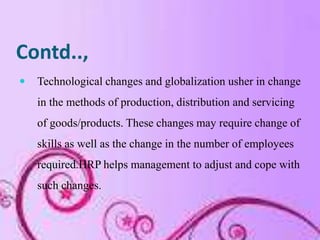 Contd..,
   Technological changes and globalization usher in change
    in the methods of production, distribution and se...