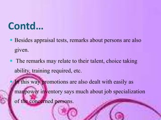 Contd…
 Besides appraisal tests, remarks about persons are also
  given.
 The remarks may relate to their talent, choice...