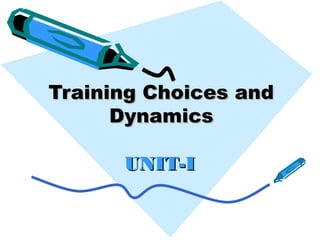 Training Choices and
      Dynamics

      UNIT-I
 