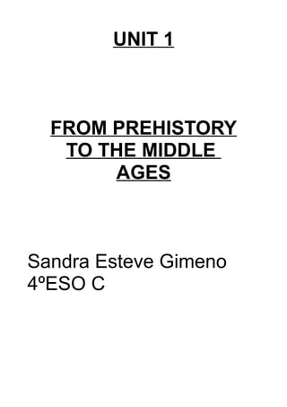 UNIT 1

FROM PREHISTORY
TO THE MIDDLE
AGES

Sandra Esteve Gimeno
4ºESO C

 