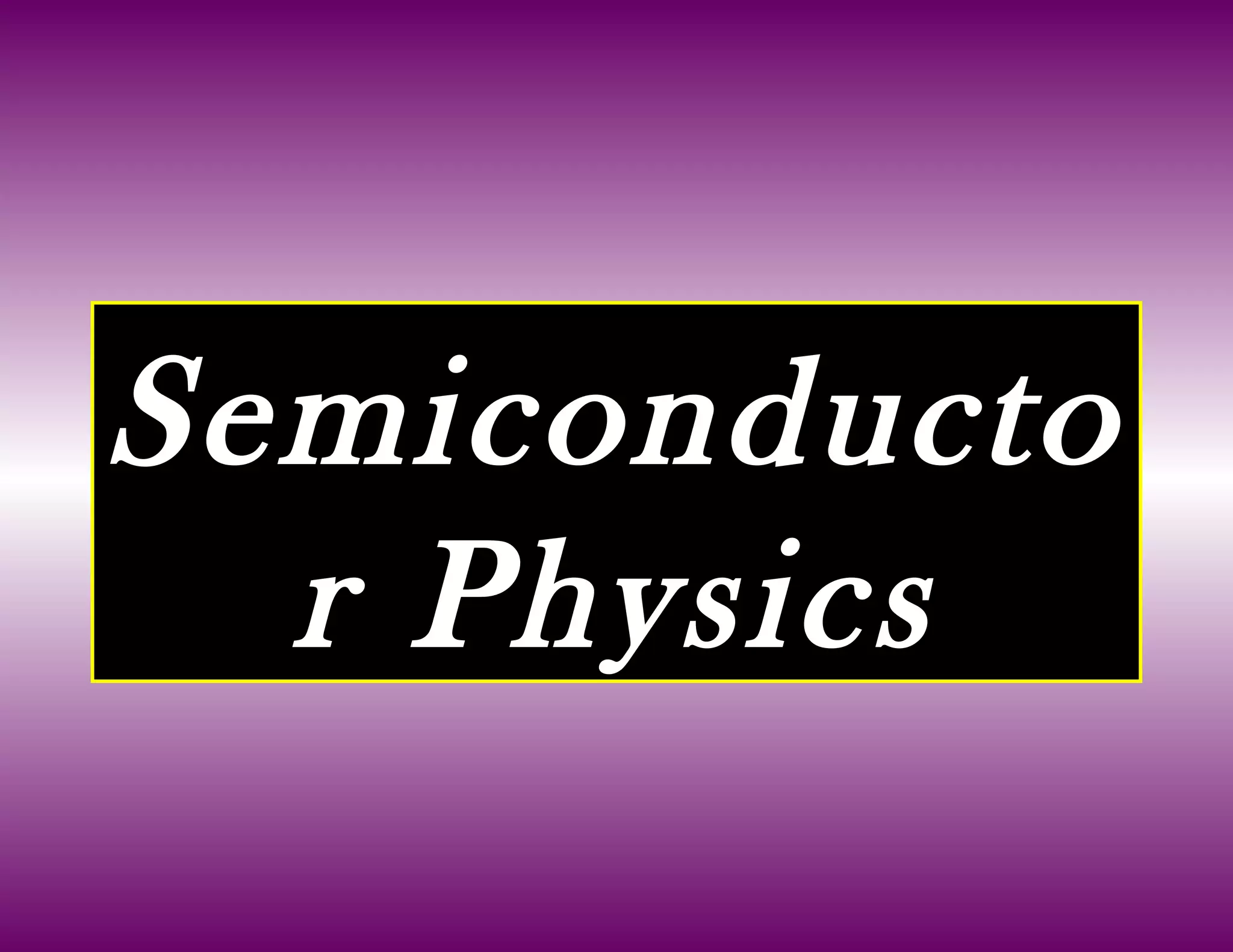 Semiconducto
r Physics
 