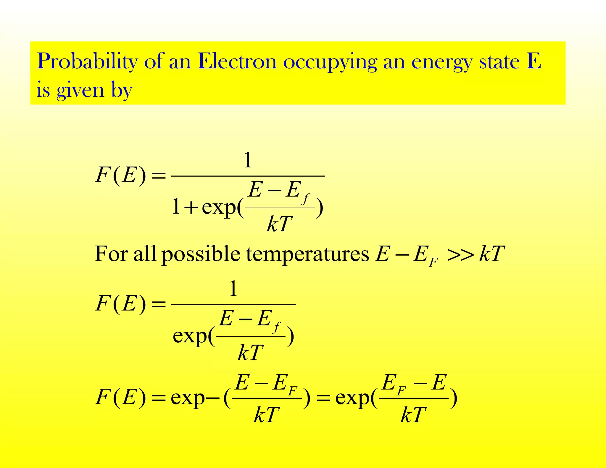 )exp()(exp)(
)exp(
1
)(
restemperatupossibleallFor
)exp(1
1
)(
kT
EE
kT
EE
EF
kT
EE
EF
kTEE
kT
EE
EF
FF
f
F
f
−
=
−
−=
−
=
>>−
−
+
=
Probability of an Electron occupying an energy state E
is given by
 