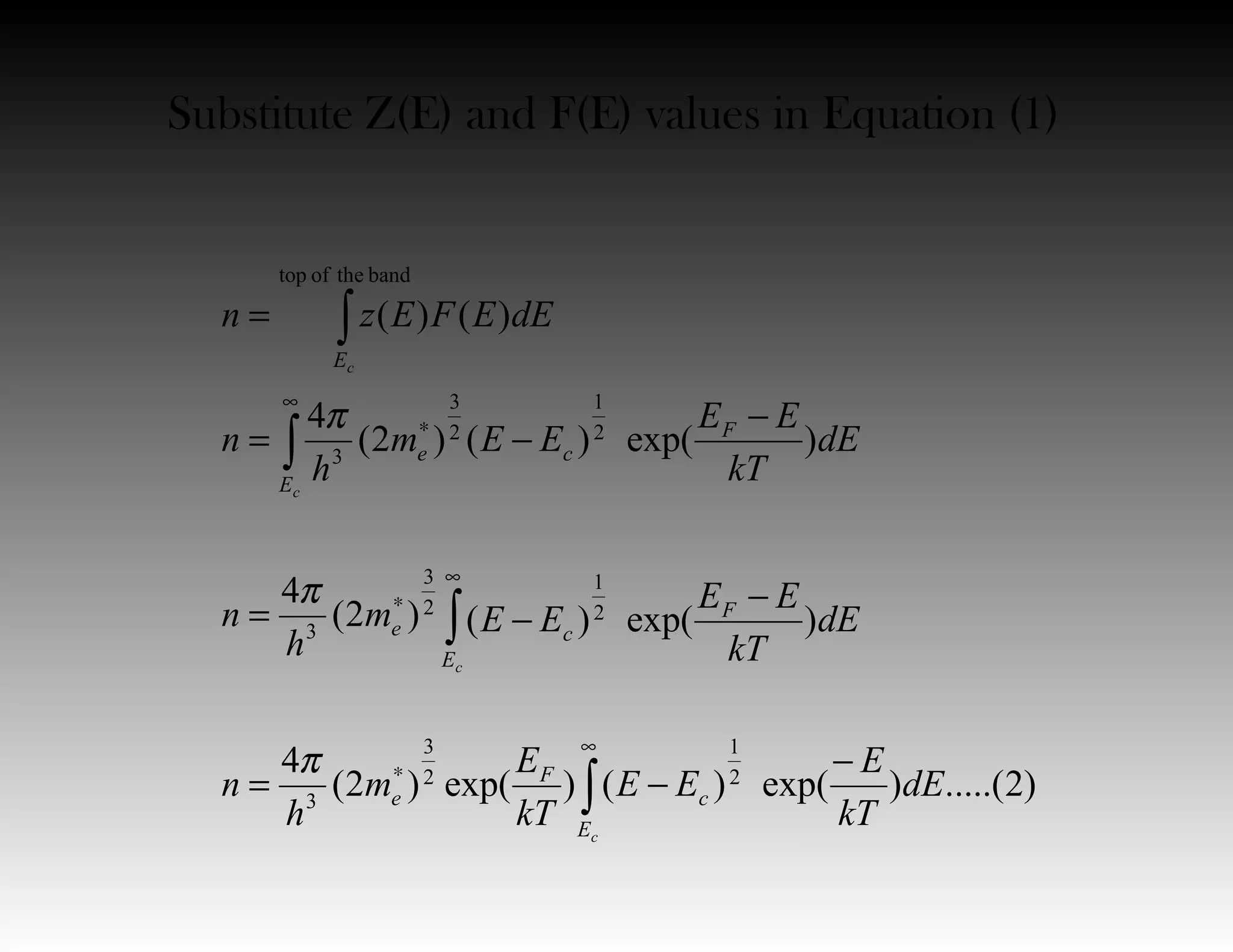 )2.....()exp()()exp()2(
4
)exp()()2(
4
)exp()()2(
4
)()(
2
1
2
3
3
2
1
2
3
3
2
1
2
3
3
bandtheoftop
∫
∫
∫
∫
∞
∗
∞
∗
∞
∗
−
−=
−
−=
−
−=
=
c
c
c
c
E
c
F
e
E
F
ce
E
F
ce
E
dE
kT
E
EE
kT
E
m
h
n
dE
kT
EE
EEm
h
n
dE
kT
EE
EEm
h
n
dEEFEzn
π
π
π
Substitute Z(E) and F(E) values in Equation (1)
 