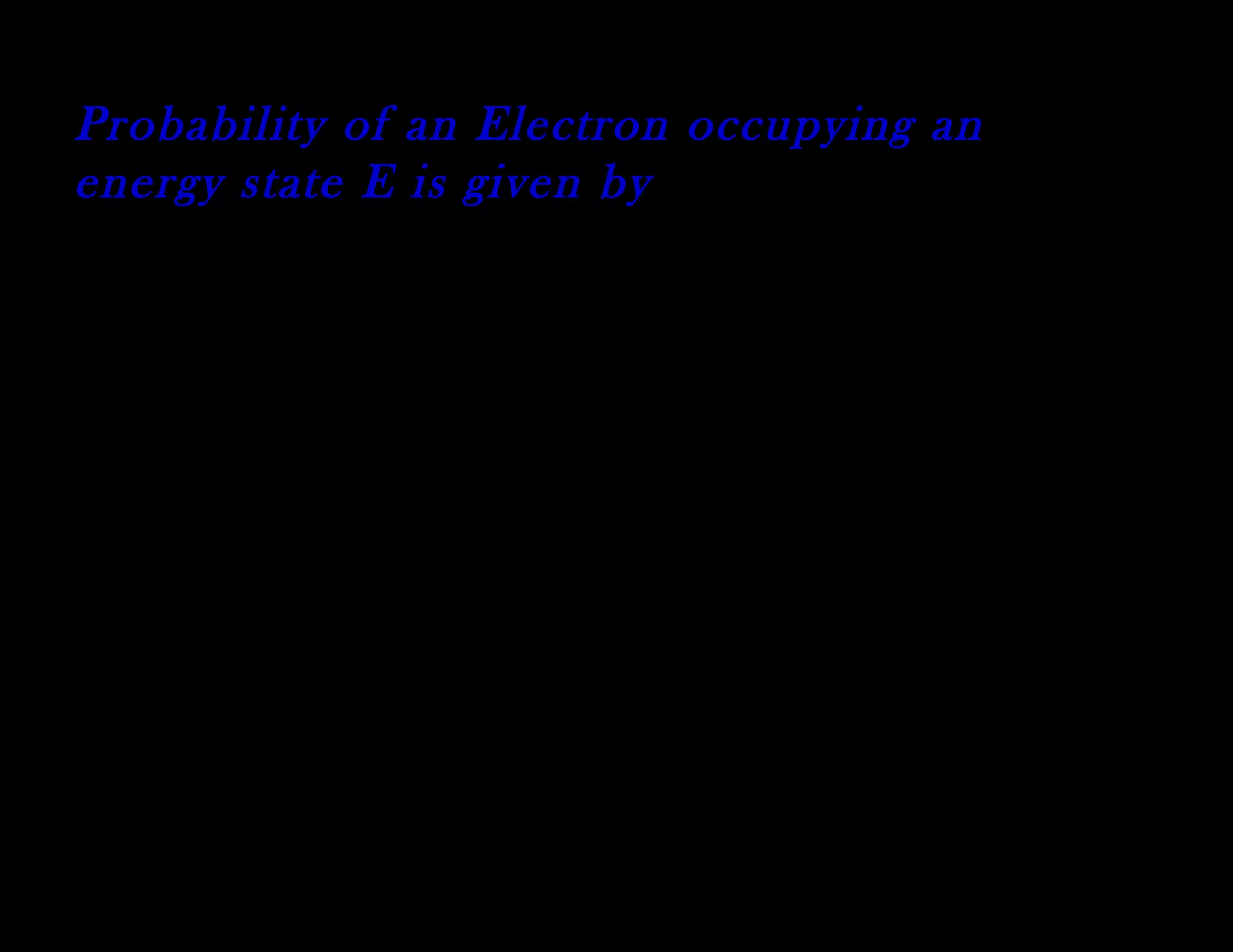 )exp()(1
exp
)}exp(1{1)(1
}
)exp(1
1
{1)(1
1
kT
EE
EF
valuesThigherfor
ansionaboveintermsorderhigherneglect
kT
EE
EF
kT
EE
EF
f
f
f
−
=−
−
+−=−
−
+
−=−
−
Probability of an Electron occupying an
energy state E is given by
 