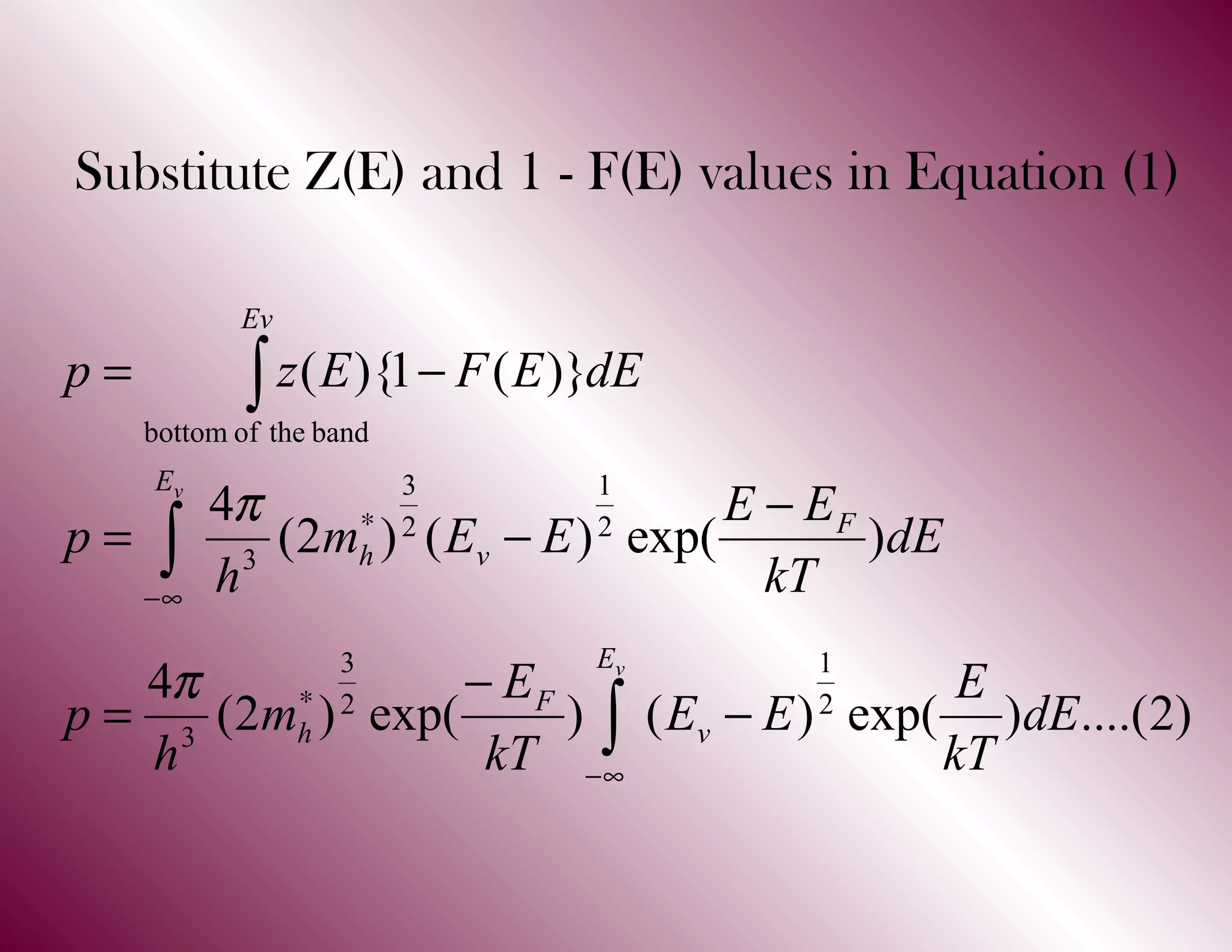 )2....()exp()()exp()2(
4
)exp()()2(
4
)}(1){(
2
1
2
3
3
2
1
2
3
3
bandtheofbottom
∫
∫
∫
∞−
∗
∞−
∗
−
−
=
−
−=
−=
v
v
E
v
F
h
E
F
vh
Ev
dE
kT
E
EE
kT
E
m
h
p
dE
kT
EE
EEm
h
p
dEEFEzp
π
π
Substitute Z(E) and 1 - F(E) values in Equation (1)
 