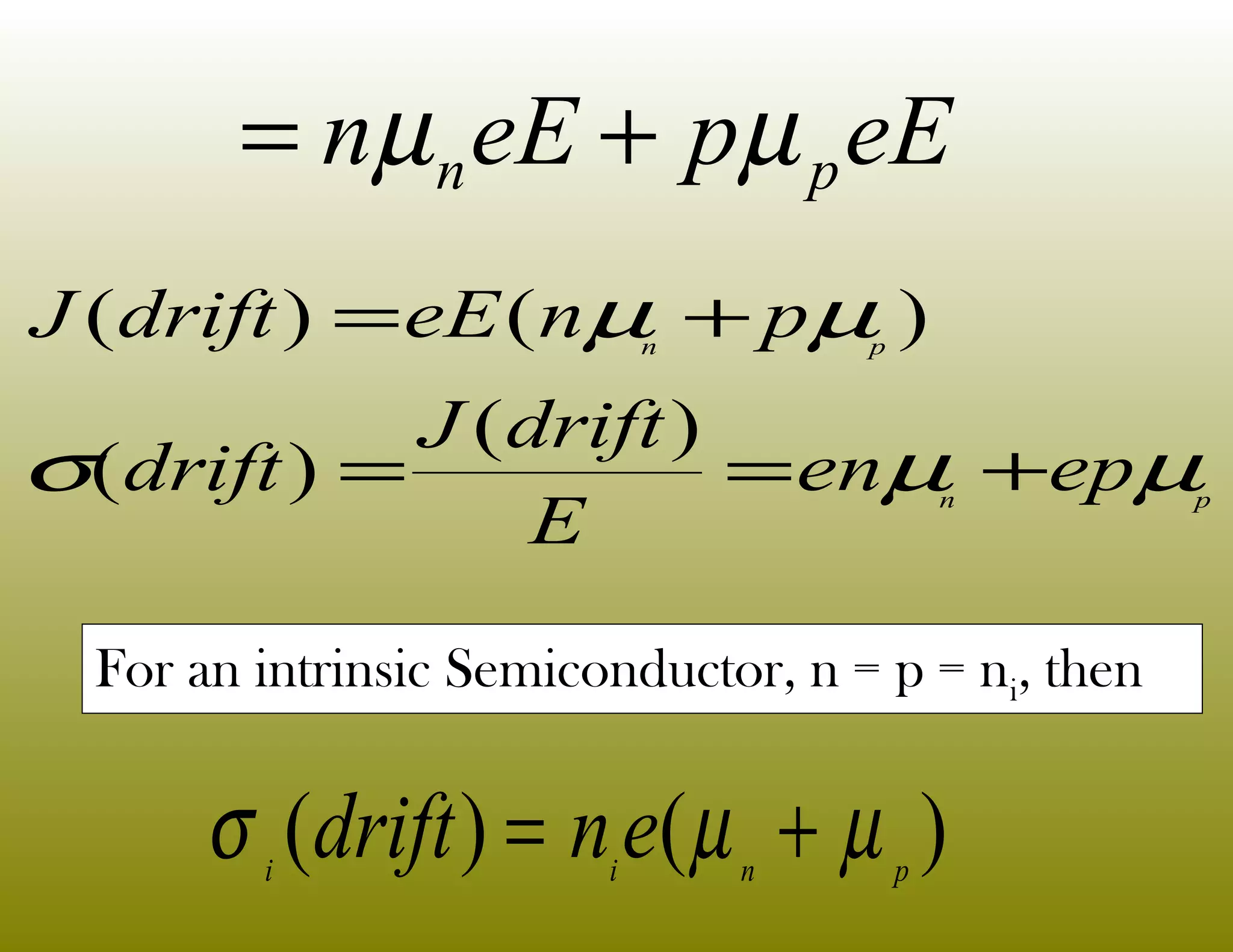 eEpeEn pn µµ +=
pn
pn
epen
E
driftJ
drift
pneEdriftJ
µµσ
µµ
+==
+=
)(
)(
)()(
For an intrinsic Semiconductor, n = p = ni, then
)()( pnii
endrift µµσ +=
 