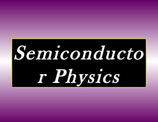 Semiconducto
r Physics
 