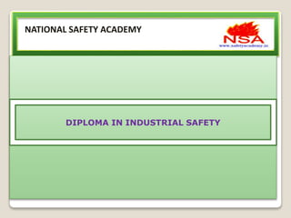 NATIONAL SAFETY ACADEMY
DIPLOMA IN INDUSTRIAL SAFETY
 