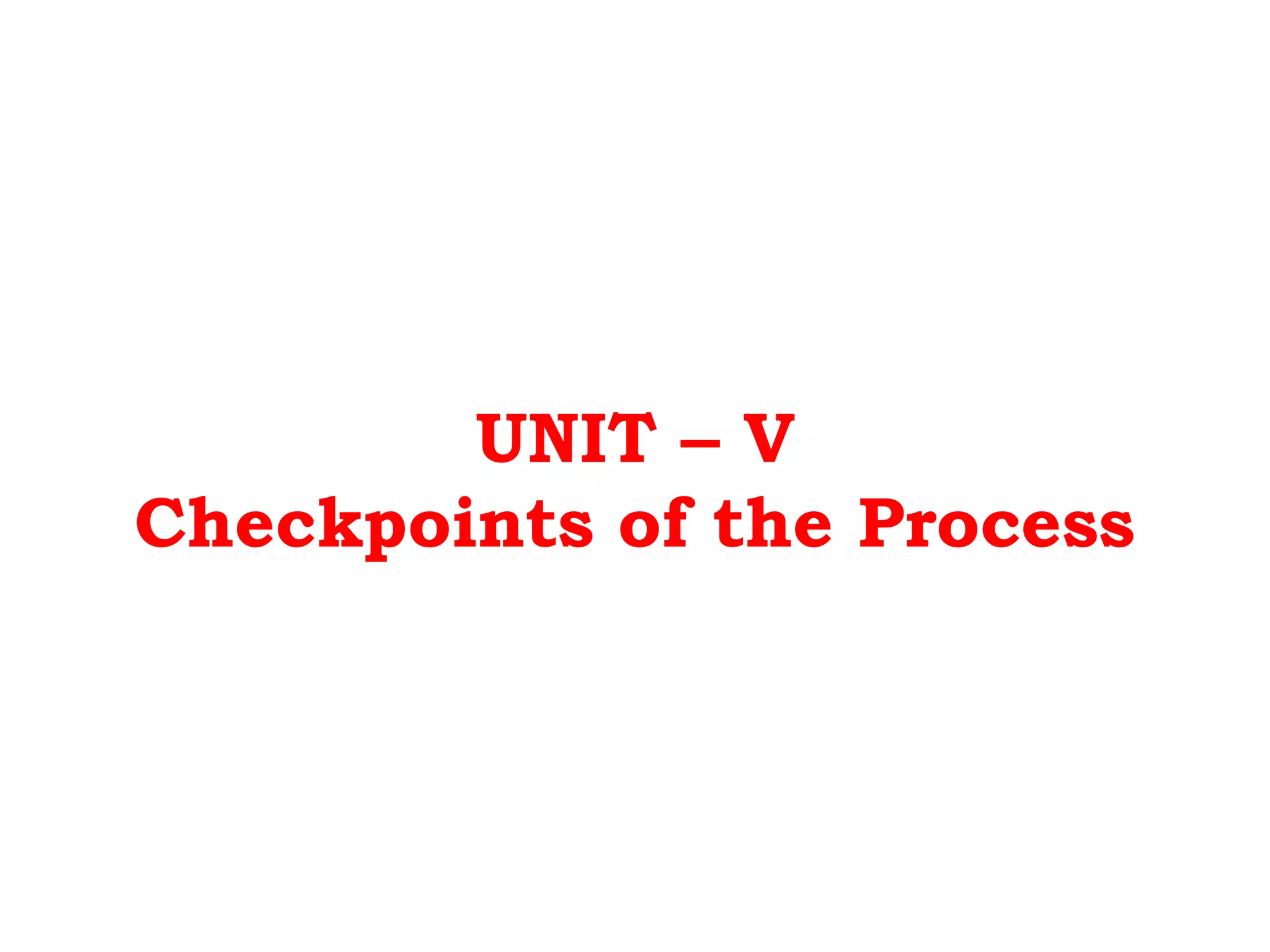 UNIT – V
Checkpoints of the Process
 