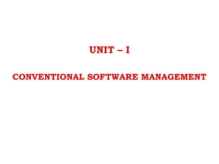 UNIT – I
CONVENTIONAL SOFTWARE MANAGEMENT
 