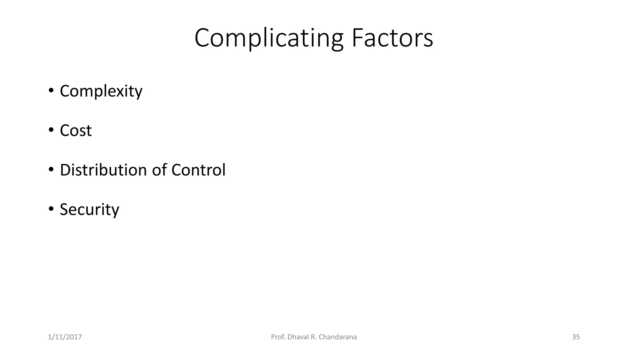 Complicating Factors • Complexity • Cost • Distribution of Control • Security 1/11/2017 35Prof. Dhaval R. Chandarana 
