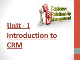 Unit - 1
Introduction to
CRM
 