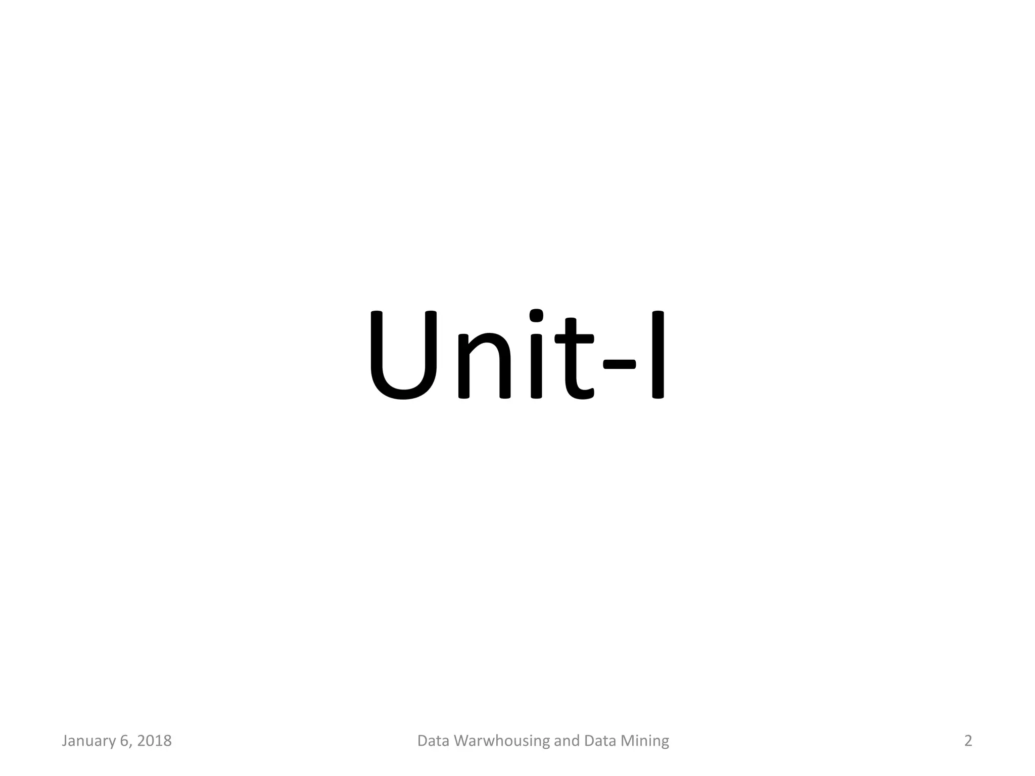 Unit-I
2January 6, 2018 Data Warwhousing and Data Mining
 