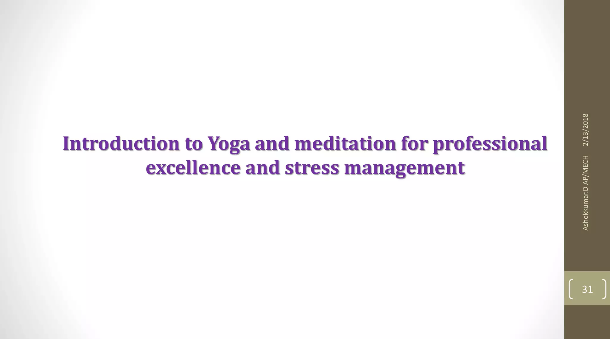 2/13/2018Ashokkumar.DAP/MECH
31
Introduction to Yoga and meditation for professional
excellence and stress management
 