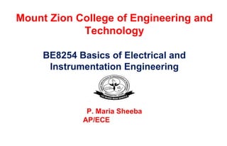 Mount Zion College of Engineering and
Technology
BE8254 Basics of Electrical and
Instrumentation Engineering
P. Maria Sheeba
AP/ECE
 