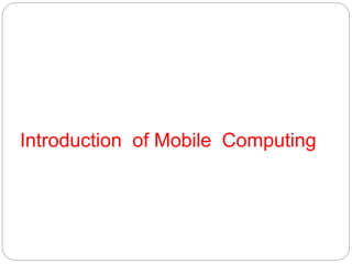 Introduction of Mobile Computing
 