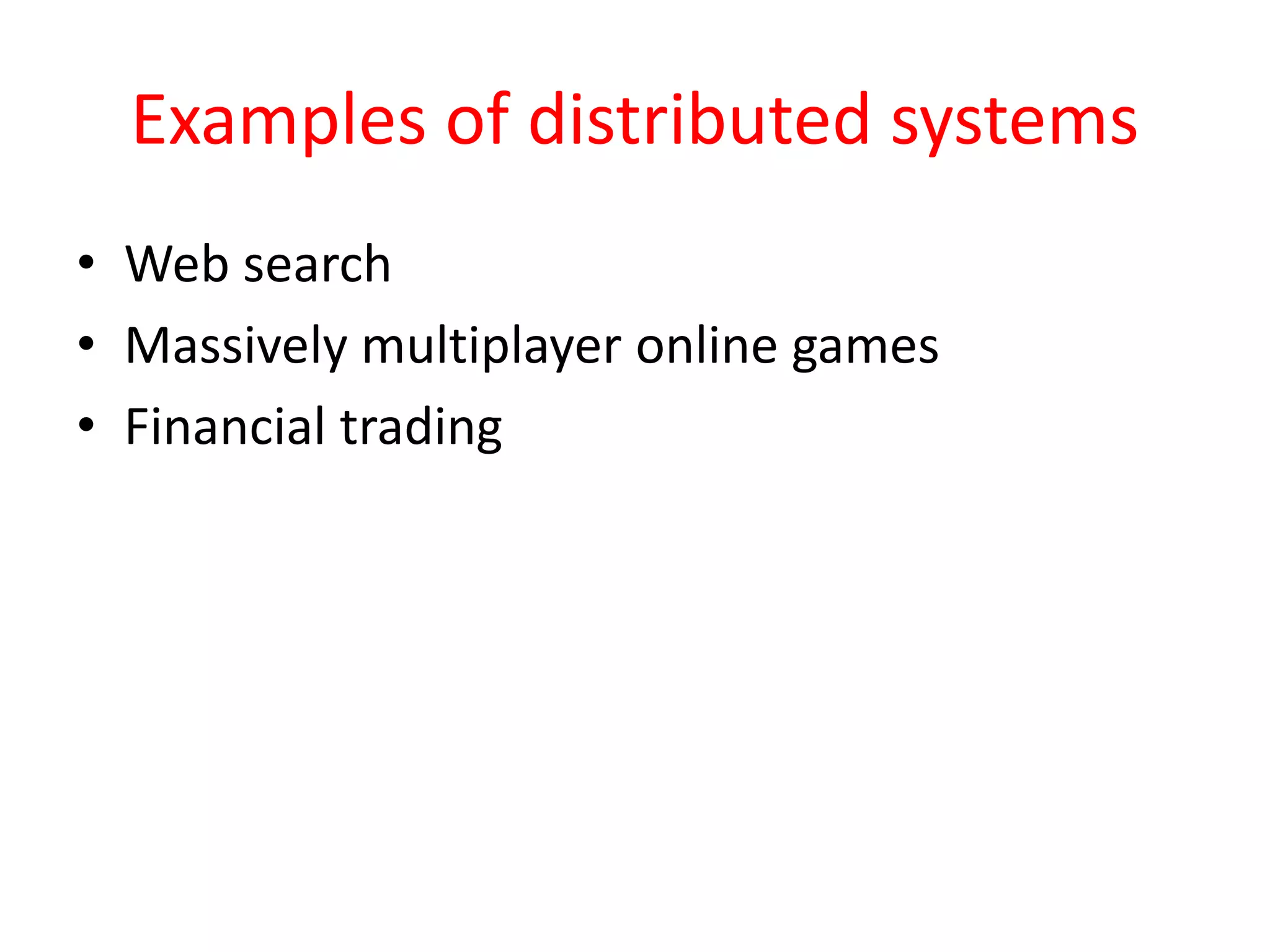 Examples of distributed systems
• Web search
• Massively multiplayer online games
• Financial trading
 
