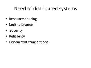 Need of distributed systems
• Resource sharing
• fault tolerance
• security
• Reliability
• Concurrent transactions
 