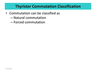 Thyristor Commutation Classification
• Commutation can be classified as
– Natural commutation
– Forced commutation
8/1/2019
 