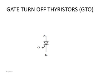 GATE TURN OFF THYRISTORS (GTO)
8/1/2019
 