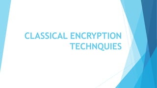 CLASSICAL ENCRYPTION
TECHNQUIES
 