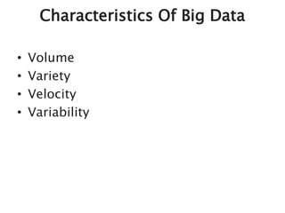 Characteristics Of Big Data
• Volume
• Variety
• Velocity
• Variability
 