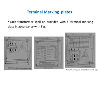 Terminal Marking plates
 Each transformer shall be provided with a terminal marking
plate in accordance with Fig.
Typical marking plate for transformer with taps
 
