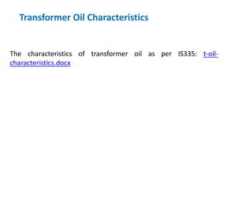 Transformer Oil Characteristics
The characteristics of transformer oil as per IS335: t-oil-
characteristics.docx
 