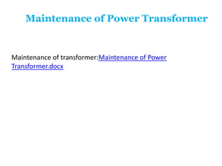 Maintenance of Power Transformer
Maintenance of transformer:Maintenance of Power
Transformer.docx
 