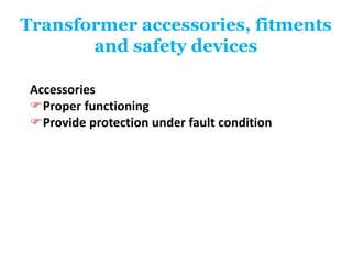 Transformer accessories, fitments
and safety devices
Accessories
Proper functioning
Provide protection under fault condition
 