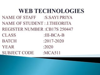 NAME OF STAFF :S.SAYI PRIYA
NAME OF STUDENT : J.THEORITA
REGISTER NUMBER :CB17S 250447
CLASS :III-BCA-B
BATCH :2017-2020
YEAR :2020
SUBJECT CODE :MCA511
 