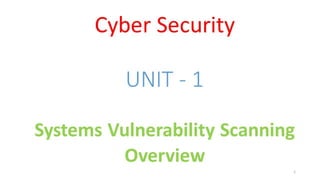 Cyber Security - Unit - 1 - Systems Vulnerability Scanning Overview of Vulnerability Scanning