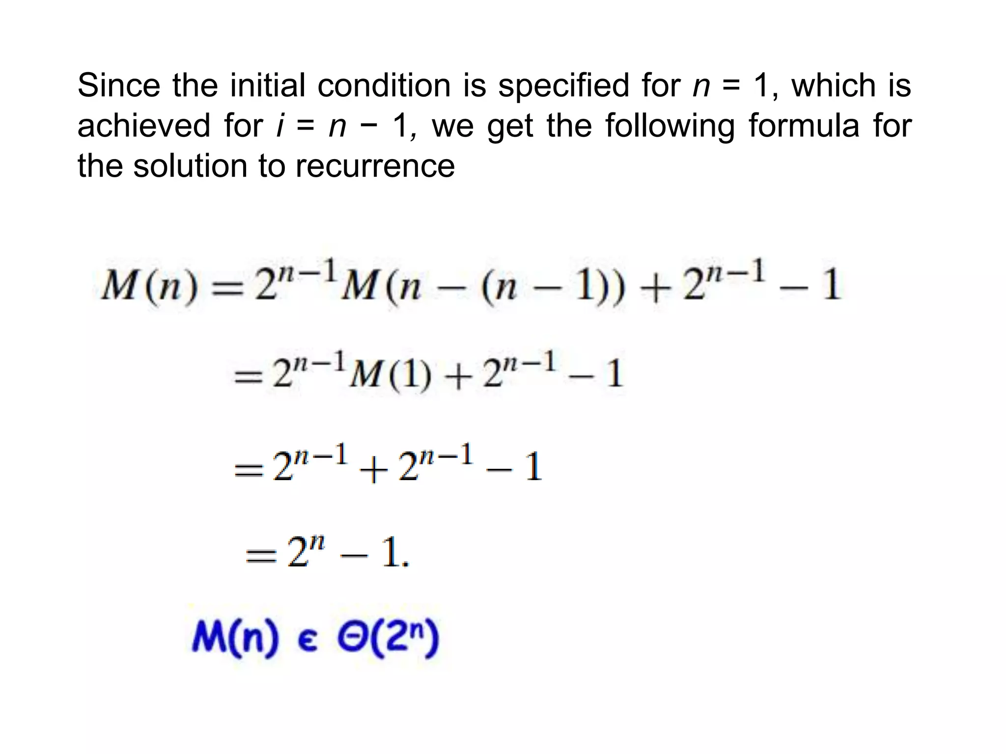 Since the initial condition is specified for n = 1, which is
achieved for i = n − 1, we get the following formula for
the solution to recurrence
 