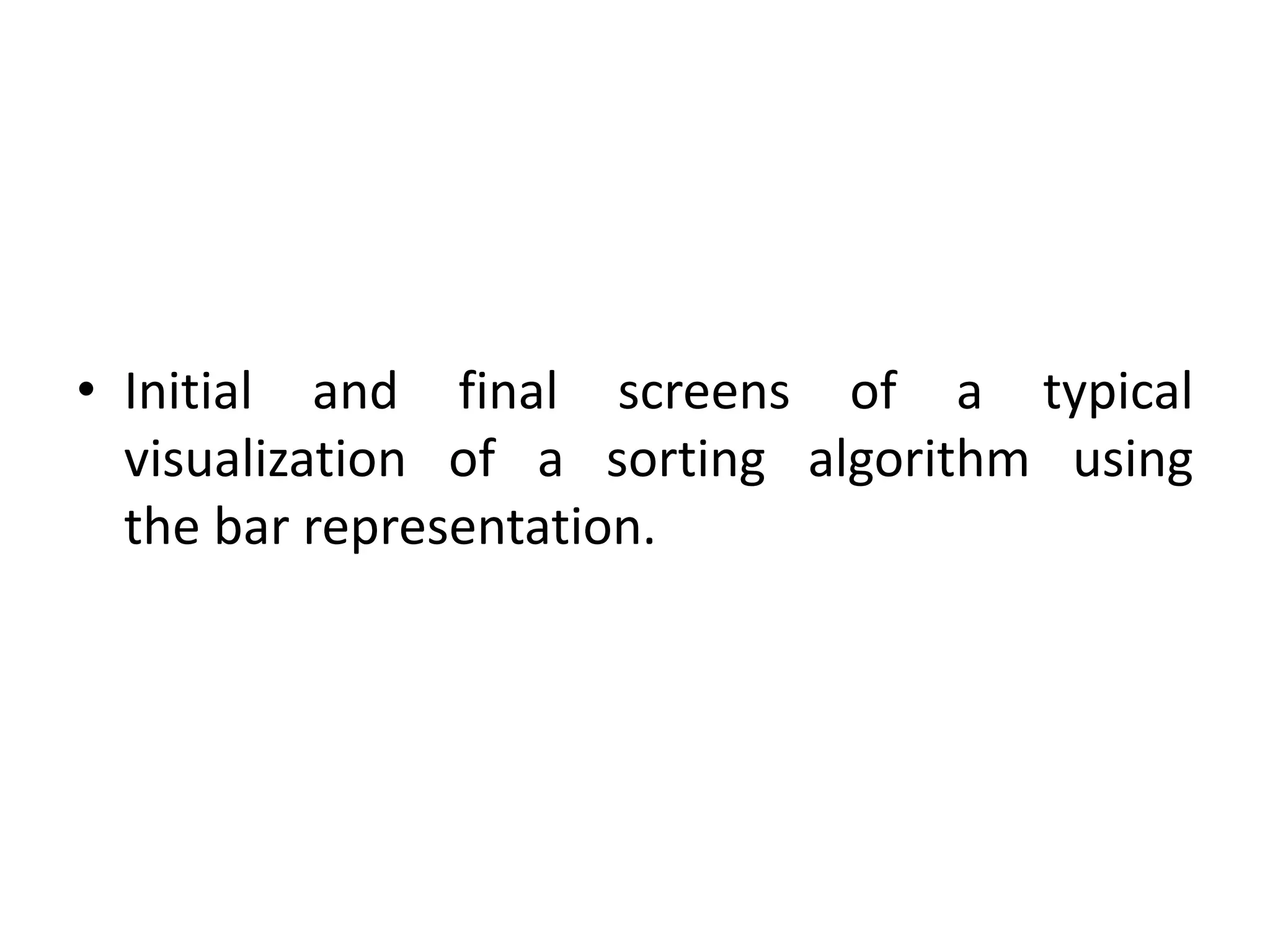 • Initial and final screens of a typical
visualization of a sorting algorithm using
the bar representation.
 