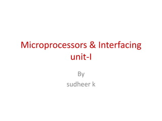 Microprocessors & Interfacing
unit-I
By
sudheer k
 