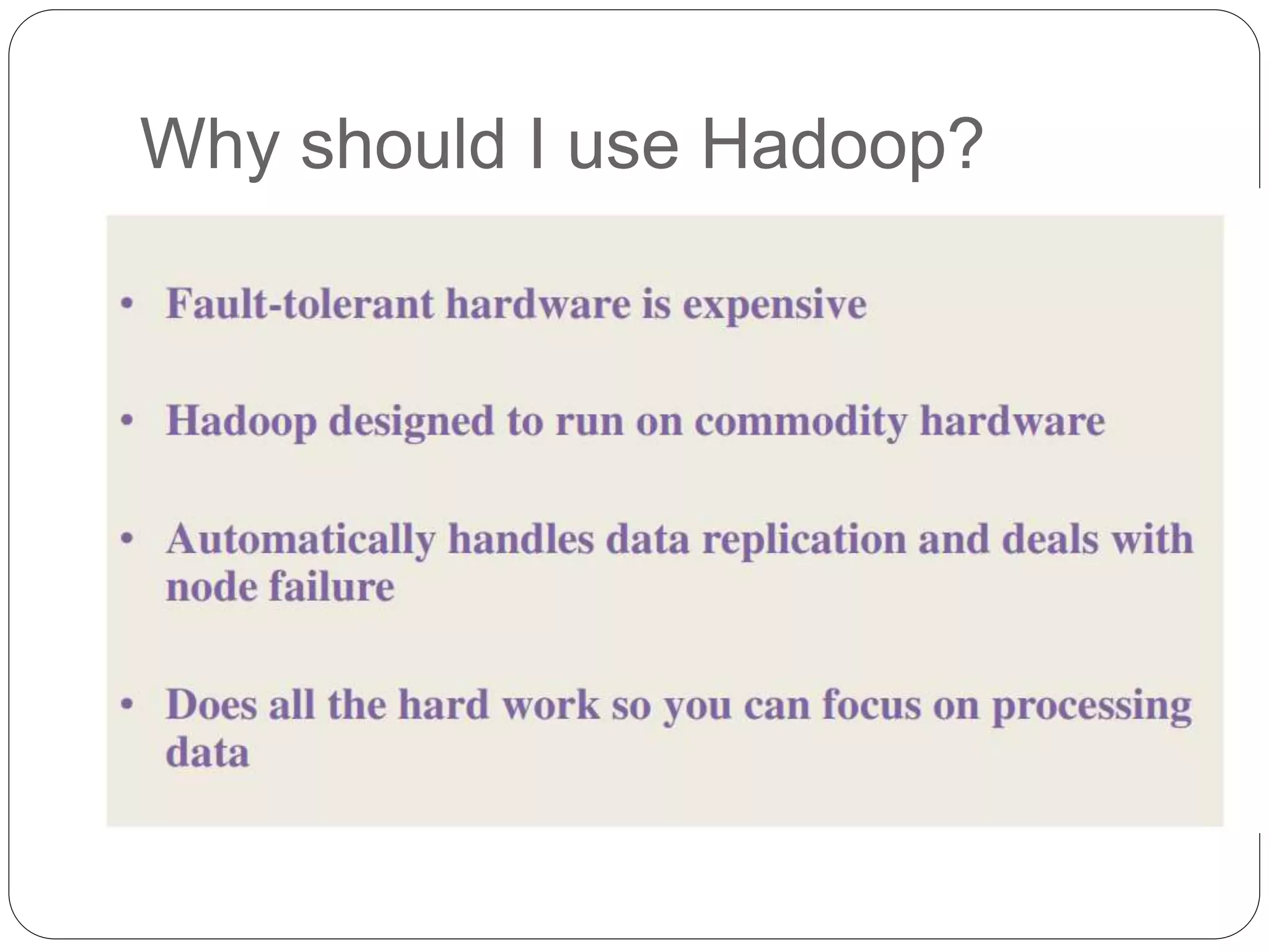 Why should I use Hadoop?
 