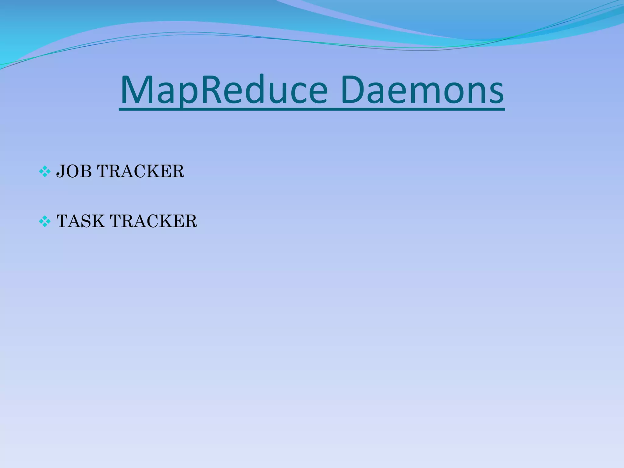 MapReduce Daemons
 JOB TRACKER
 TASK TRACKER
 